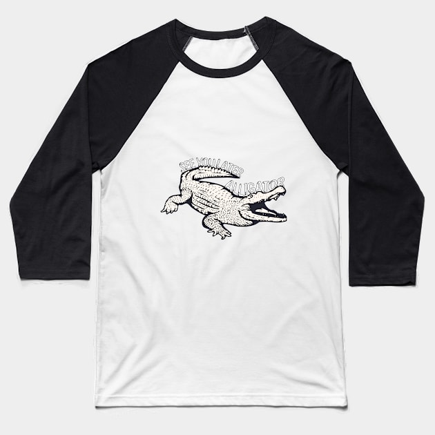 See you later Alligator! Baseball T-Shirt by Craftyclicksg